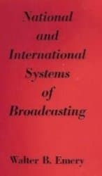 National and International Systems of Broadcasting: Their History, Operation, and Control [Hardcover] Walter B. Emery by null