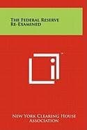 The Federal Reserve Re-Examined New York Clearing House Association by null