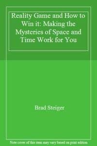 Reality Game and How to Win it: Making the Mysteries of Space and Time Work for You Steiger, Brad by null