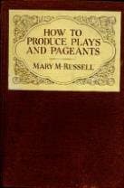 How to Produce Plays and Pageants a Guide to Their preparation and Production for Church and Community [Hardcover] Mary M. Russell by null
