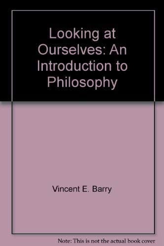 Looking at ourselves: An introduction to philosophy Barry, Vincent E by null