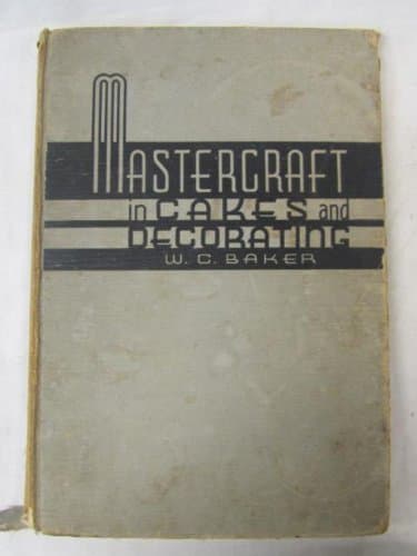 Mastercraft in Cakes and Decorating: Decorating Designs and Instructions, Recipes and Methods of Handling by W.C. Baker
