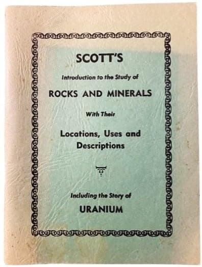 Scott's Introduction to the Study of Rocks and Minerals With Their Locations, Uses and Descriptions,Including the Story of Uranium by George W. Scott