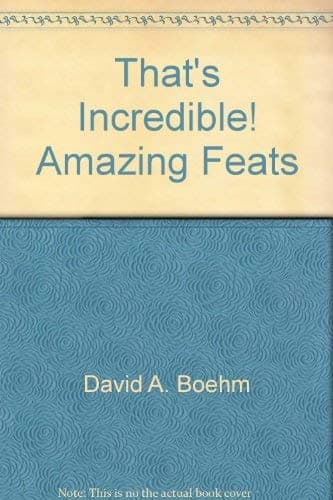 That's incredible!: Amazing feats David A. Boehm by null