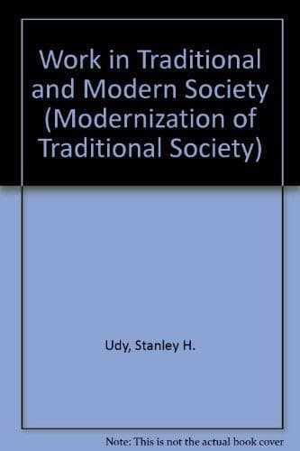 Work in traditional and modern society (Modernization of traditional societies series) Udy, Stanley H by null