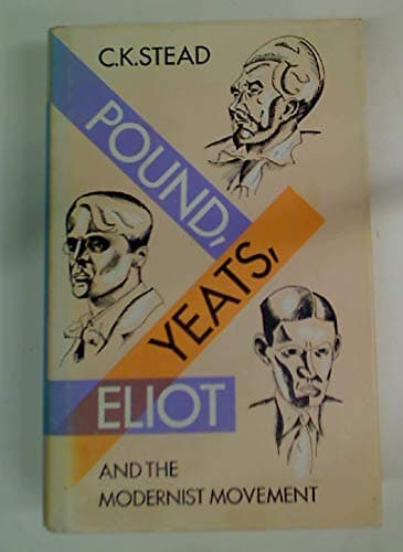 Pound, Yeats, Eliot, and the modernist movement Stead, C. K by null