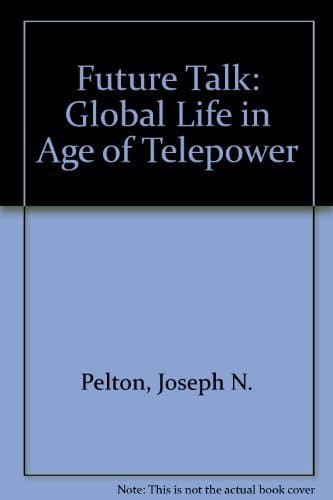 Future Talk: Global Life in Age of Telepower Pelton, Joseph N. by null