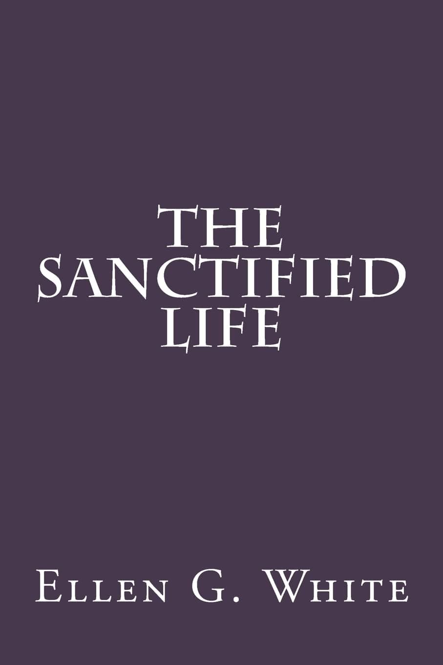 The Sanctified Life by Mrs. Ellen G. and Greene, Mr. Gerald E White