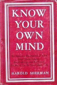Know Your Own Mind: An Amazing Revelation of Your Inner Consciousness, Its Workings and its Power to Serve You in Your Daily LIfe [Hardcover] Harold Sherman by null