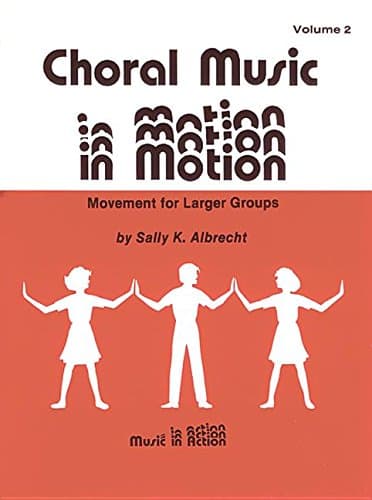 Choral Music in Motion, Vol. 2: Movement for Larger Groups Sally K. Albrecht and Brian Heller by null