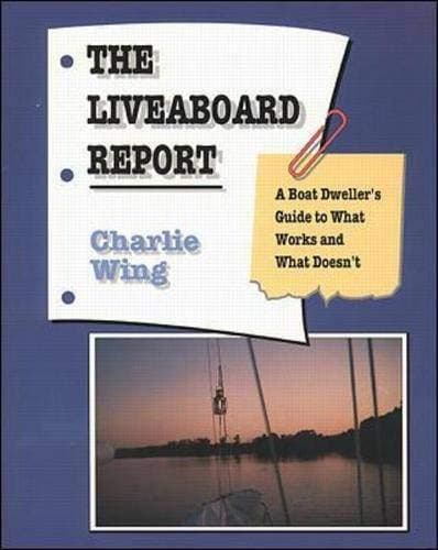 The Liveaboard Report: A Boat Dweller's Guide to What Works and What Doesn't Wing, Charlie by null