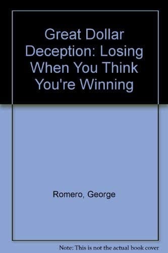 Great Dollar Deception: Losing When You Think You're Winning Romero, George by null