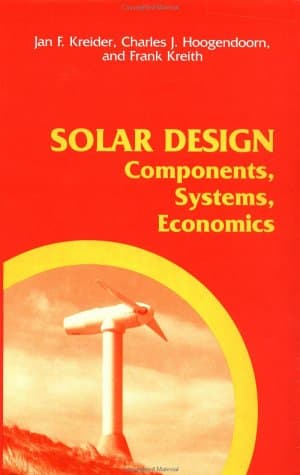 Solar Design: Components, Systems, Economics Kreider, Jan F.; Hoogendoorn, Charles J. and Kreith, Frank by null