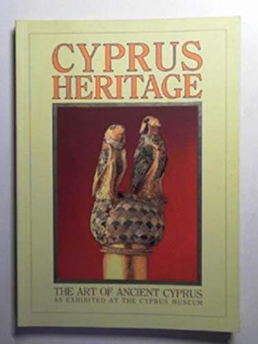 Cyprus heritage: the art of ancient Cyprus as exhibited at the Cyprus Museum