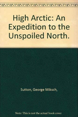 High Arctic: An Expedition to the Unspoiled North. [Paperback] George Miksch, Sutton by null