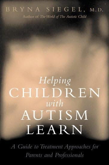Helping Children with Autism Learn: Treatment Approaches for Parents and Professionals by Bryna Siegel