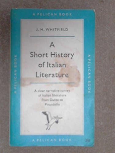 A Short History of Italian Literature: A Clear Narrative Survey of Italian Literature from Dante to Pirandello [Paperback] Whitfield, J. H. by null