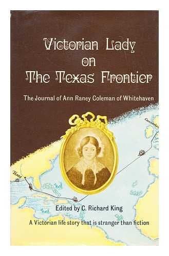 Victorian lady on the Texas frontier : the journal of Anne Raney Coleman / edited by C. Richard King [Hardcover] Coleman, Anne Raney by null