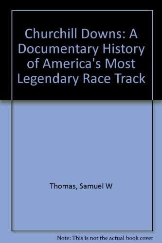 Churchill Downs: A Documentary History of America's Most Legendary Race Track by Samuel W Thomas