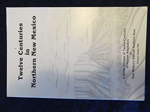 Twelve centuries in northern New Mexico: A quick glimpse of twelve centuries of human adaptation in New Mexico's difficult northern area Ellis, Florence Hawley by null