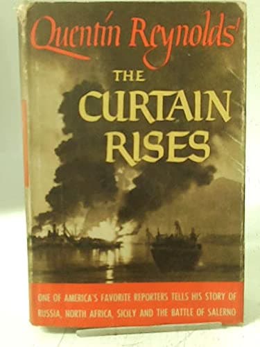 THE CURTAIN RISES One of America's Favorite Reporters Tells His Story of Russia, North Africa, Sicily and the Battle of Salerno [Hardcover] REYNOLDS, Quentin by null