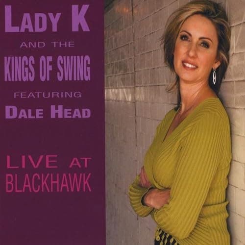 Live at Blackhawk [Audio CD] Lady K and the Kings of Swing; Frank Loesser; Frank Foster; George Gershwin; Don Gibson; Arthur Johnston; Richard Rodgers; Cole Porter; Oscar Hammerstein II; Sammy Cahn; Terry Gilkyson; Victor Young; Van Hughes; Tim Acosta; Mark Rossi and Ken Brock by null