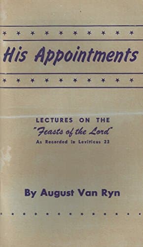 His appointments: Lectures on the Feasts of the Lord as recorded in Leviticus 23 (Treasury of truth) Van Ryn, August by null