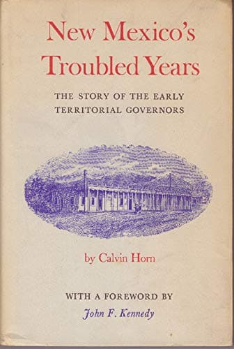 New mexico's Troubled Years the Story of the Early Teriitorial Governors [Hardcover] Horn, Calvin & John F. Kennedy by null