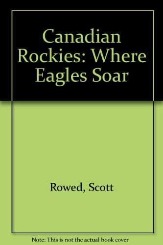 Canadian Rockies: Where Eagles Soar by Scott Rowed
