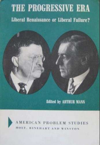 The Progressive Era: Liberal Renaissance or Liberal Failure? [American Problem Studies] [Paperback] Mann, Arthur, Ed. by null