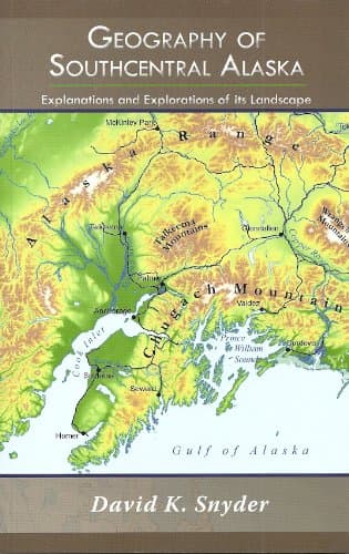 Geography of Southcentral Alaska: Explanations and Explorations of its Landscape [Paperback] David K. Snyder by null