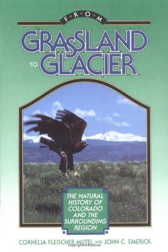 From Grassland to Glacier: The Natural History of Colorado and the Surrounding Region by Cornelia Fleischer and Emerick, John C Mutel