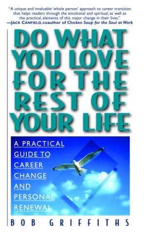 Do What You Love for the Rest of Your Life: A Practical Guide to Career Change and Personal Renewal by Bob Griffiths