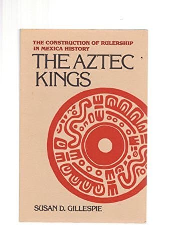 Aztec Kings: The Construction of Rulership in Mexica History by Susan D. Gillespie (1992-08-01) [Paperback] Susan D. Gillespie by null