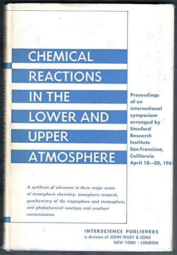 Chemical Reactions in the Lower and Upper Atmosphere: Proceedings of Symposium Arranged By Stanford Research Institute, San Francisco, April 18-20, 1961; [Hardcover] Chemical, by null