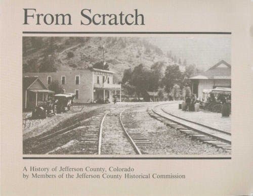 From Scratch - A History of Jefferson County, Colorado by Members Jefferson County historical Commission