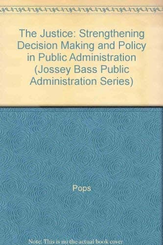 The Case for Justice: Strengthening Decision Making and Policy in Public Administration (Jossey Bass Public Administration Series) Pops, Gerald M. and Pavlak, Thomas J. by null
