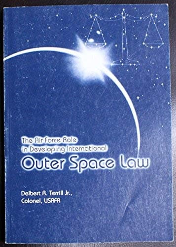 The Air Force Role in Developing International Outer Space Law by Delbert R. Terrill