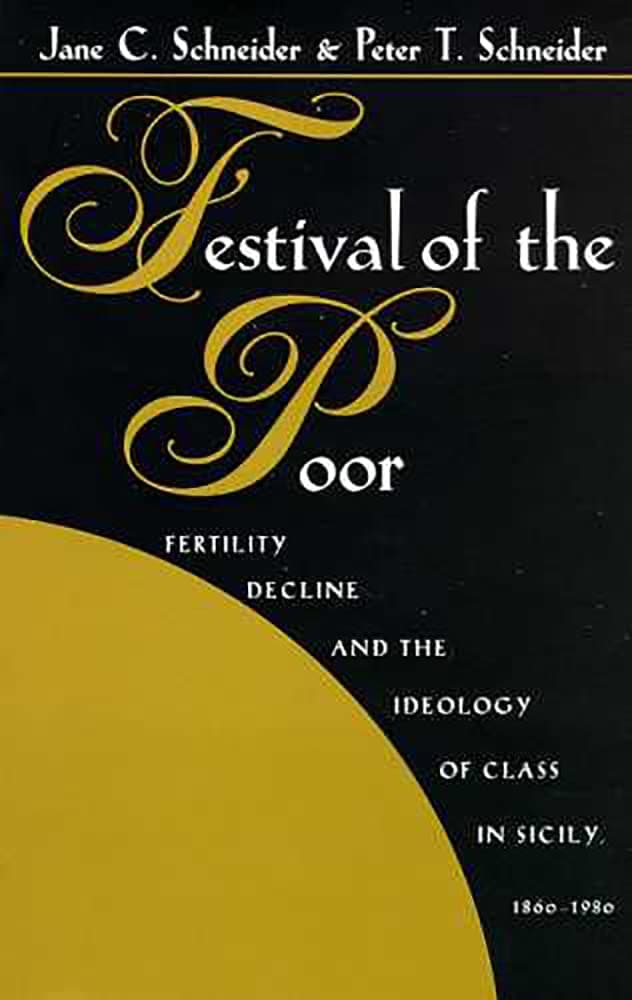 Festival of the Poor: Fertility Decline and the Ideology of Class [Paperback] Schneider, Jane C. and Schneider, Peter T. by null