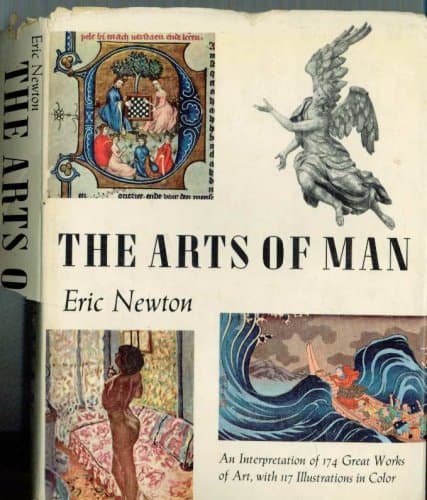 The Arts of Man An Interpretation of 174 Great Works of Art [Hardcover] Newton, Eric by null