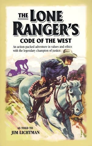 The Lone Ranger's Code of the West: An Action-Packed Adventure in Values and Ethics With the Legendary Champion of Justice by Lichtman, Jim
