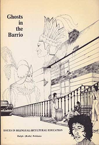 Ghosts in the Barrio: Issues in Bilingual-Bicultural Education Ralph (Rafa) Poblano by null
