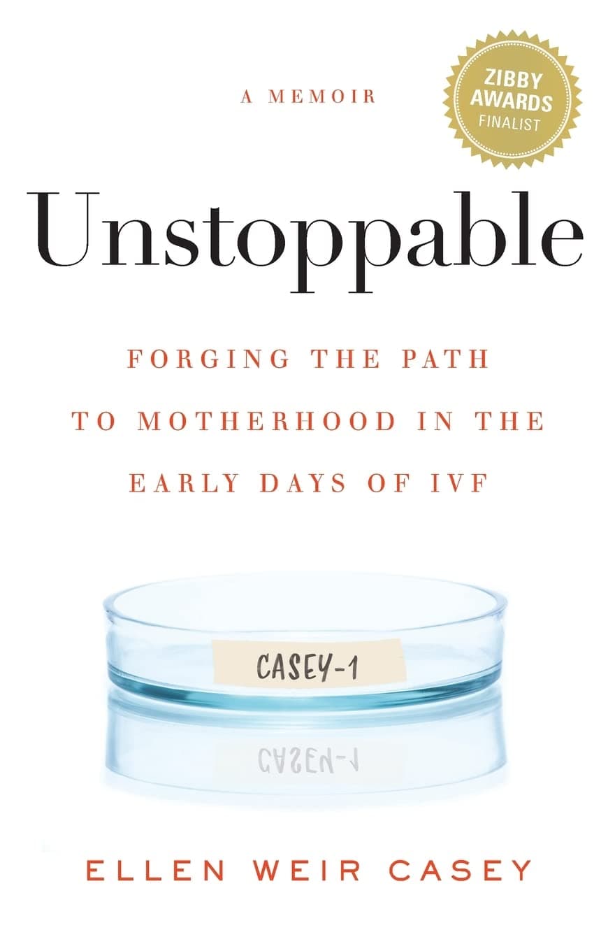 Unstoppable: Forging the Path to Motherhood in the Early Days of IVF by Ellen Weir Casey