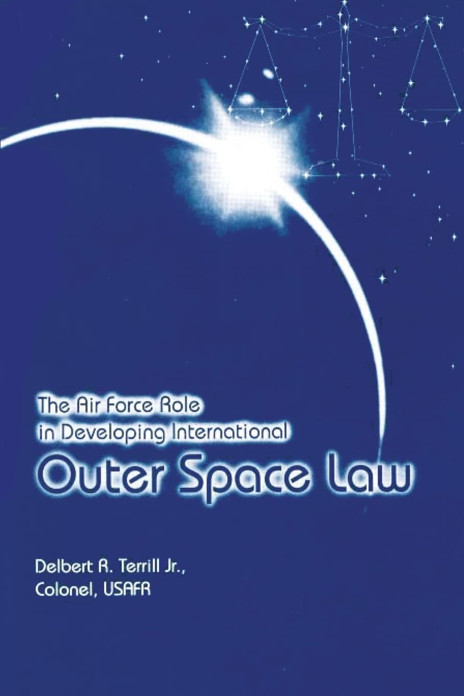 The Air Force Role in Developing International Outer Space Law [Paperback] Terrill, Jr., Colonel, USAFR, Delbert R. by null
