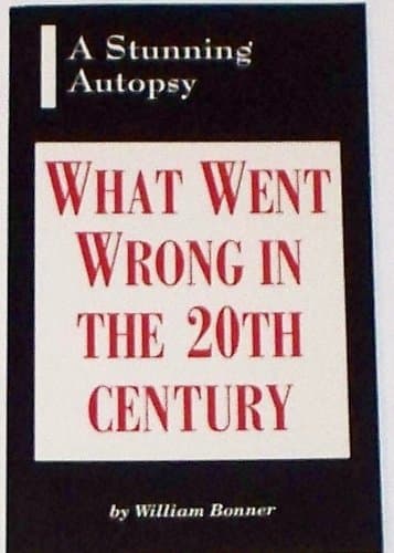 What Went Wrong in the 20th Century: A Stunning Autopsy [Mass Market Paperback] Bonner, William by null