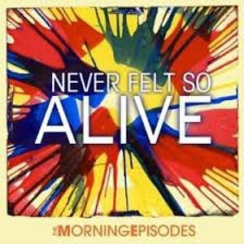 Never Felt So Alive Morning Episodes by null