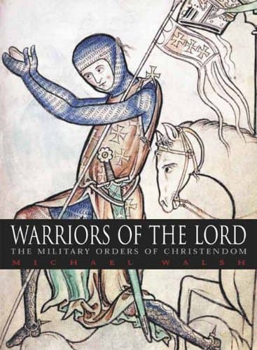 Warriors of the Lord: The Military Orders of Christendom Walsh, Michael J. by null
