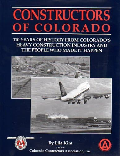 Constructors of Colorado:The History of Heavy Construction in Colorado as Seen by the People Who Made It [Hardcover] Kint, Lila; and The Colorado Contractors Association, Inc. by null