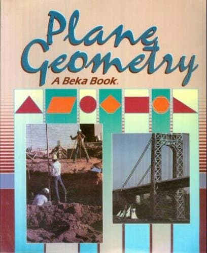 Plane Geometry A Beka Book [Paperback] F. Eugene Seymour, M.A., M.ED.; Judy Howe, M.S, and William Crawford, Ed. D. by null