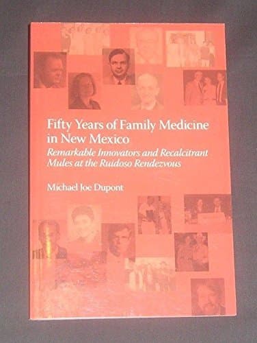 Fifty years of family medicine in New Mexico : remarkable innovators and recalcitrant mules at the Ruidoso Rendezvous [Unknown Binding] Michael Joe DuPont by null